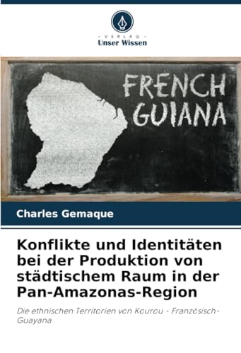 Konflikte und Identitäten bei der Produktion von städtischem Raum in der Pan-Amazonas-Region: Die ethnischen Territorien von Kourou - Französisch-Guayana