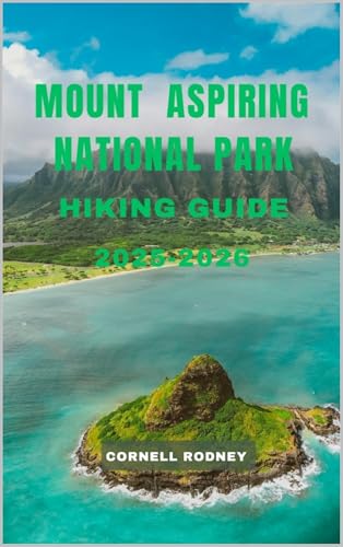 MOUNT ASPIRING NATIONAL PARK HIKING GUIDE 2025-2026 (Pathfinder Travel And Adventure Guides Book 13)