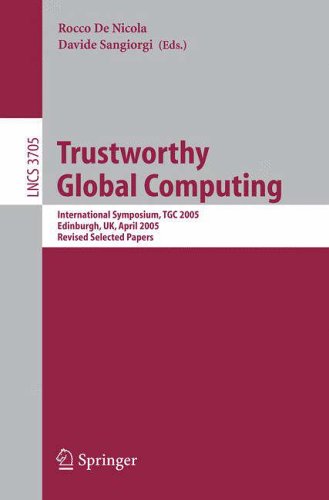 Trustworthy Global Computing: International Symposium, TGC 2005, Edinburgh, UK, April 7-9, 2005. Revised Selected Papers: 3705 (Lecture Notes in Computer Science, 3705)