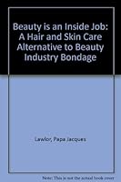 Beauty Is an Inside Job: A Hair and Skin Care Alternative to Beauty Industry Bondage 1878398024 Book Cover