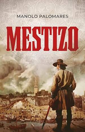 MESTIZO: La vida de Martín, el hijo de Hernán Cortés y la Malinche. Novela histórica