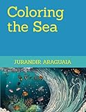 Coloring the Sea (Adult Coloring Books: Calm) - JURANDIR ARAGUAIA 