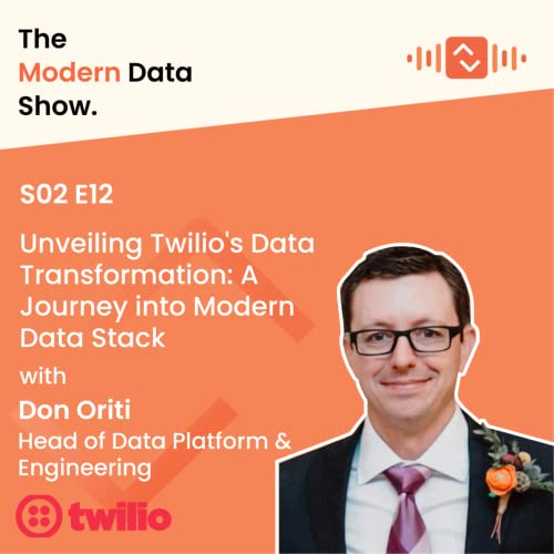 S02 E12 Unveiling Twilio&rsquo;s Data Transformation: A Journey into Modern Data Stack with Don Oriti, Head of Data Platform and Engineering at Twilio