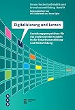 Digitalisierung und Lernen: Gestaltungsperspektiven für das professionelle Handeln in der Erwachsenenbildung und Weiterbildung (Forum Hochschuldidaktik und Erwachsenenbildung)
