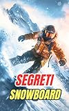 Segreti Snowboard: Miti, Imprese e Curiosità ...