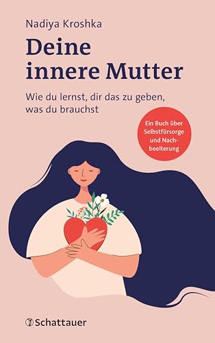 Deine innere Mutter: Wie du lernst, dir das zu geben, was du brauchst (German Edition)