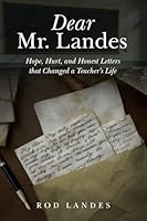 Dear Mr. Landes: Hope, Hurt, and Honest Letters that Changed a Teacher's Life 1967451494 Book Cover