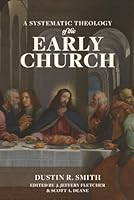 A Systematic Theology of the Early Church 1969070218 Book Cover