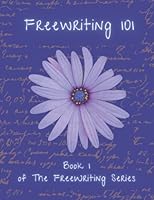 Freewriting 101: Book 1 of the Freewriting Series 1735251968 Book Cover