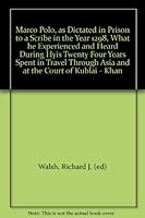 Marco Polo, as Dictated in Prison to a Scribe in the Year 1298, What he Experienced and Heard During Hyis Twenty Four Years Spent in Travel Through Asia and at the Court of Kublai - Khan B00M7EHSOI Book Cover