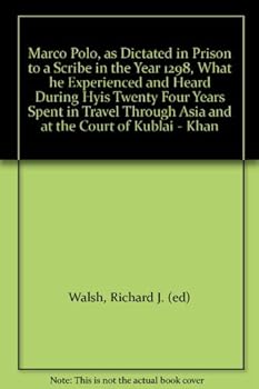 Marco Polo, as Dictated in Prison to a Scribe in the Year 1298, What he Experienced and Heard During Hyis Twenty Four Years Spent in Travel Through Asia and at the Court of Kublai - Khan