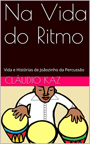 Na Vida do Ritmo: Vida e Histórias de Joãozinho da Percussão