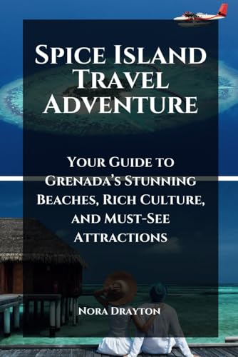 Spice Island Travel Adventure: Your Guide to Grenada’s Stunning Beaches, Rich Culture, and Must-See Attractions (Travel Guide Adventure: Your Ultimate Companion to Exploring the World)