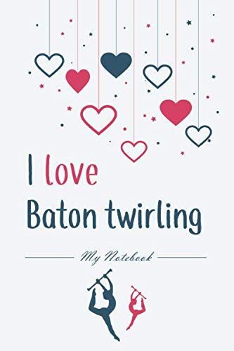 I love baton twirling, my notebook: journal/100 lined pages with different design inside , size 6 x 9 Inches, baton twirling notebook