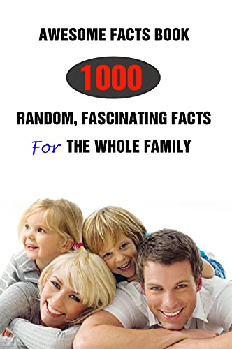 Awesome Facts Book: 1000 Random, Fascinating Facts For The Whole Family
