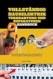 Vollständig Hauselektrik Verdrahtung Und Reparaturen Handbuch: Eine praktische Schritt-für-Schritt-Anleitung für die sichere Installation, Fehlerbehebung und Wartung
