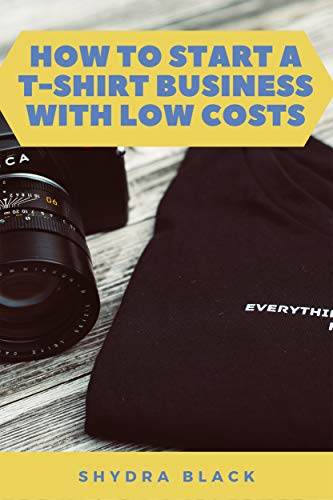 how to start a t-shirt business with low costs: the ultimate guide on how to build your business online with low costs, learn how I make 500 dollars a ... print on demand businesses (English Edition)