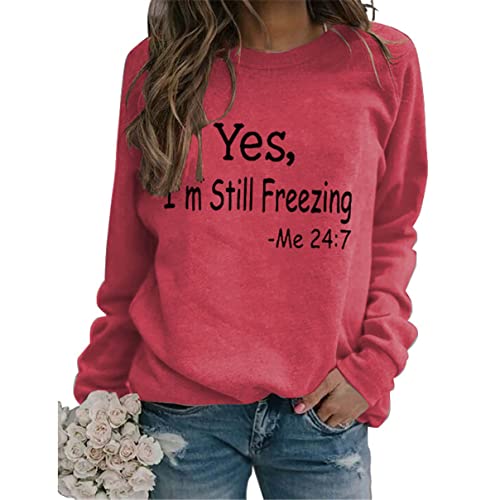 Womens Crewneck Sweatshirt Long Sleeve Yes I'm Still Freezing Letter Print Graphic Casual Long Sleeve Pullover Top Rose