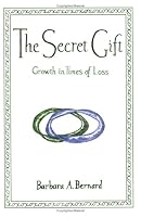 The Secret Gift: Growth in Times of Loss 0976696193 Book Cover