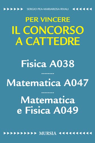 Per vincere il concorso a cattedre. Fisica A038. Matematica A047. Matematica e Fisica A049