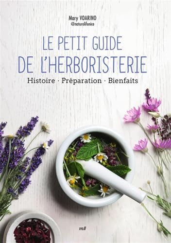 Le Petit Guide de l'herboristerie: Histoire - Préparation -...