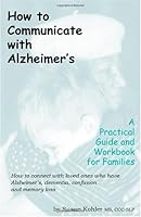 How To Communicate With Alzheimer's: A Practical Guide And Workbook For Families 0975316508 Book Cover
