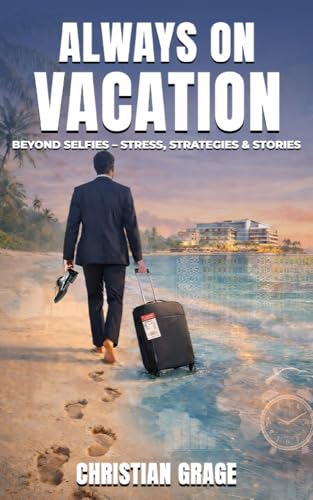 Always on Vacation: Beyond Selfies – Strategies, Stress, and Stories (English Edition)
