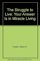 The Struggle to Live: Your Answer Is in Miracle Living 0840350686 Book Cover