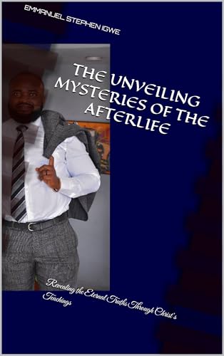 The Unveiling Mysteries of The Afterlife: Revealing the Eternal Truths