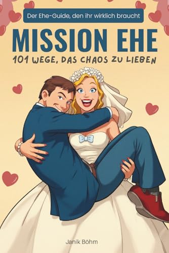 Mission Ehe: 101 Wege, das Chaos zu lieben - Der Ehe-Guide, den ihr wirklich braucht: Das witzigste Hochzeitsgeschenk für Ehepaar, Brautpaar & ... &...
