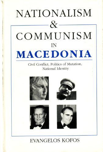 Nationalism and Communism in Macedonia: Civil Conflict, Politics of Mutation, National Identity (Hellenism--Ancient,...