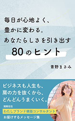 毎日が心地よく、豊かに変わる。あなたらしさを引き出す80のヒント: ビジネスも人生も、肩の力を抜くから、どんどんうまくいく。