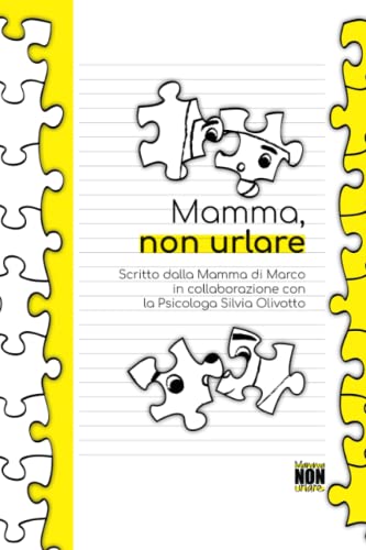 Mamma Non Urlare: Libro pratico per farsi Ascoltare, Scritto in Collaborazione con la Psicologa: Consigli e Strategie per Prevenire Urla e Capricci per Crescere Bambini Sereni e Sicuri di Sé