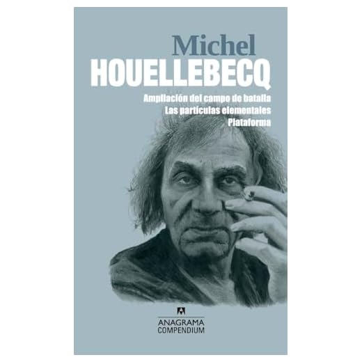 Michel Houellebecq: Ampliación del campo de batalla / Las partículas elementales / Plataforma: 16 (Compendium)