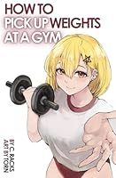 How to Pick Up Weights at a Gym B0F5QTMK9L Book Cover