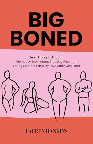 Big-Boned: From Empty to Enough— The Heavy Truth About Breaking Free from Eating Disorders and My Love Affair with Food