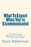 What To Expect When You're Excommunicated: The Believing Mormon's Guide to the Coming Purge