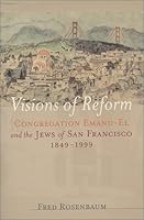Visions of Reform : Congregation Emanu-El and the Jews of San Francisco 1849-1999 0943376688 Book Cover