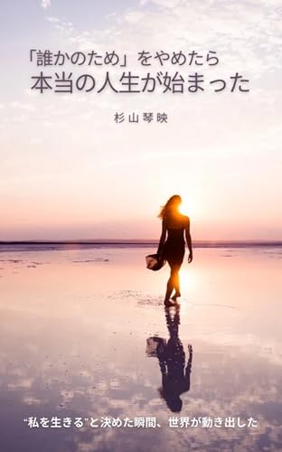 『「誰かのため」をやめたら、本当の人生が始まった』: 「もしかして、私の人生ってこのままなの?」――そう感じているあなたへ