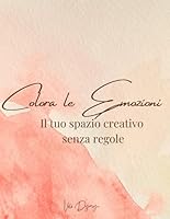Colora le Emozioni – Il tuo spazio creativo senza regole: Un libro da colorare al contrario per rilassarsi, esprimersi e ritrovare il proprio ritmo creativo (Italian Edition) B0F6CY1JY1 Book Cover