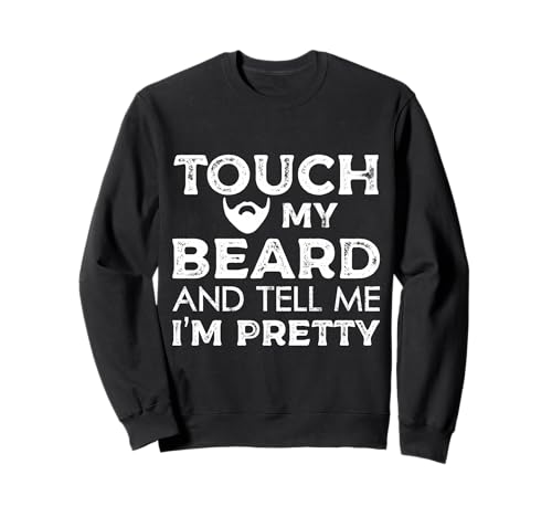 Touch My Beard and Tell Me I'm Pretty Funny Beard Lover Homme Sweatshirt