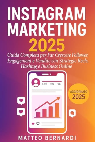 Instagram Marketing: Guida Completa per Far Crescere Follower,...