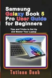 Samsung Galaxy Book 5 Pro User Guide for Beginners: Tips and Tricks to Set Up and Master Your Laptop (Gadgets simplified guides)