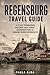 REGENSBURG TRAVEL GUIDE: 3–5 Day Itineraries, Historic Old Town, Bavarian Food & Danube River Experiences