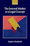 The Internal Market as a Legal Concept (Collected Courses of the Academy of European Law Book 25)
