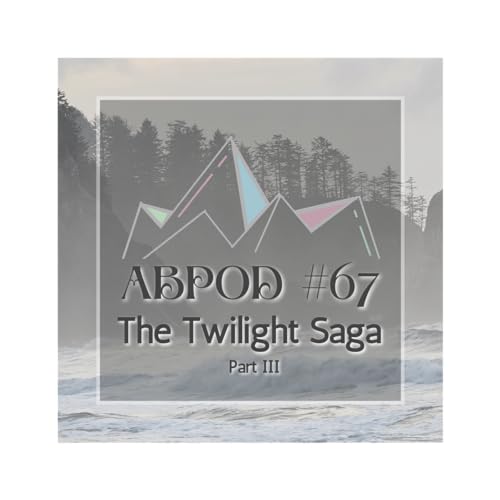 ABPOD67 - The Twilight Saga (Part III) Podcast Por  arte de portada