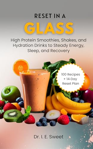 Reset in a Glass: High Protein Smoothies, Shakes, and Hydration Drinks to Steady Energy, Sleep, and Recovery (Health Shift Guides Book 1)