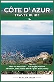  CÔTE D\' AZUR TRAVEL GUIDE: Must-See Attractions, Local Insights, Outdoor Adventures, and Essential Travel Tips for Your Journey