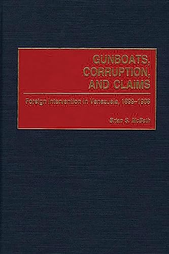 Gunboats, Corruption, and Claims: Foreign Intervention in Venezuela, 1899-1908 (Contributions in Latin American Studies)