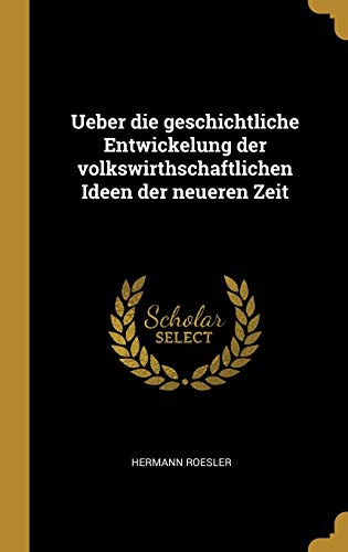 Ueber die geschichtliche Entwickelung der volkswirthschaftlichen Ideen der neueren Zeit (German Edition)